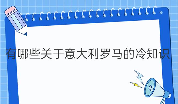 有哪些關(guān)于意大利羅馬的冷知識？